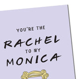 Friends TV Series Greeting Card - You're The Rachel to My Monica -Birthday Card